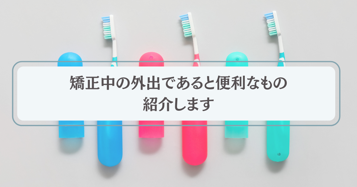 矯正中の外出であると便利なもの紹介します。