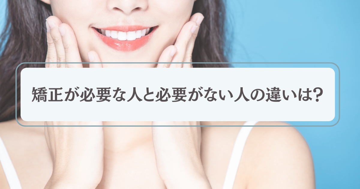 矯正が必要な人と必要がない人の違い